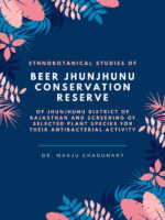 Ethnobotanical Studies of Beer Jhunjhunu Conservation Reserve of Jhunjhunu District of Rajasthan and Screening of Selected Plant Species for their Antibacterial Activity