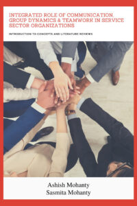 Integrated Role of Communication, Group Dynamics & Teamwork in Service Sector Organizations - Introduction to Concepts and Literature Reviews