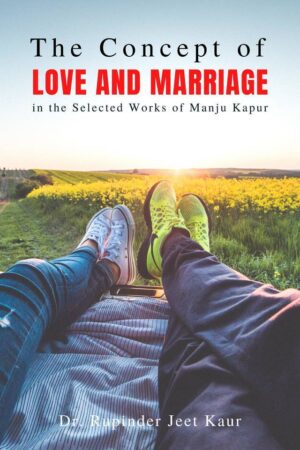 The Concept of Love and Marriage in the Selected Works of Manju Kapur
