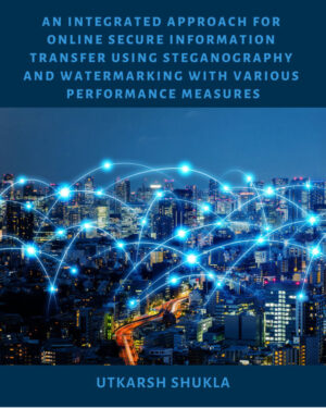 An Integrated Approach for Online Secure Information Transfer Using Steganography and Watermarking with Various Performance Measures