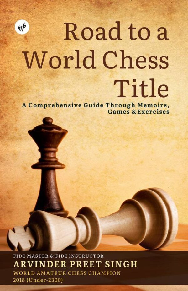 Road to a World Chess Title: A Comprehensive Guide Through Memoirs, Games & Exercises