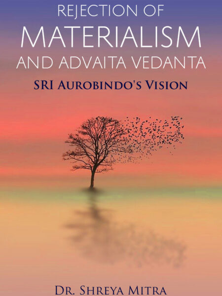 Rejection of Materialism and Advaita Vedanta - SRI Aurobindo's Vision