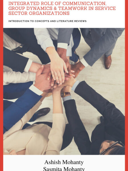 Integrated Role of Communication, Group Dynamics & Teamwork in Service Sector Organizations - Introduction to Concepts and Literature Reviews