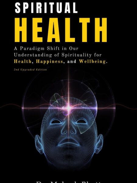 Spiritual Health : A Paradigm Shift in Our Understanding of Spirituality for Health, Happiness, and Wellbeing