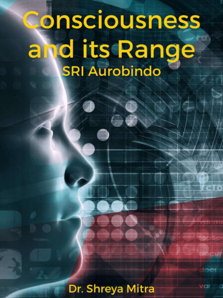 Consciousness and its Range - SRI Aurobindo