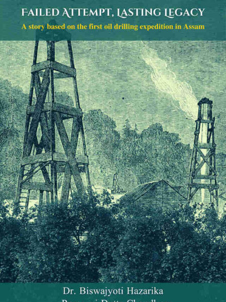 Failed Attempt, Lasting Legacy - A story based on the first oil drilling expedition in Assam