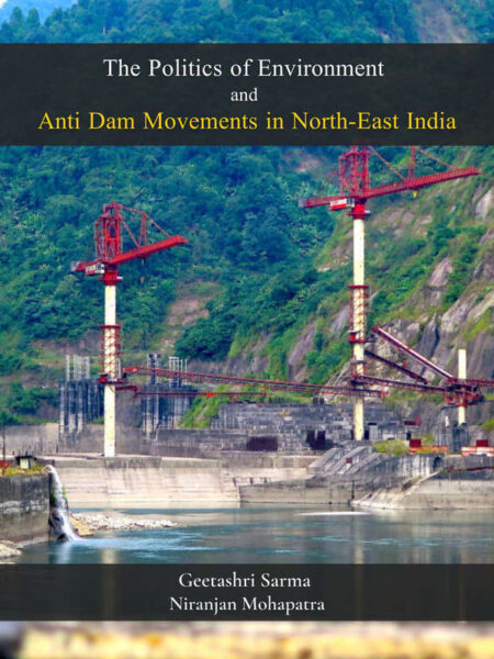 The Politics of Environment and Anti Dam Movements in North-East India