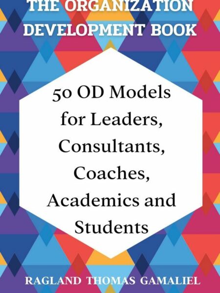 The Organization Development Book - 50 OD Models for Leaders, Consultants, Coaches, Academics and Students
