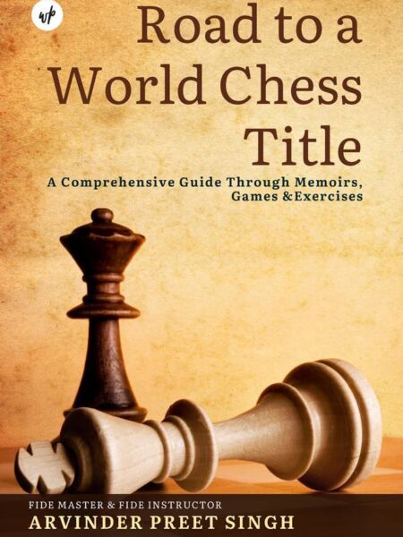 Road to a World Chess Title: A Comprehensive Guide Through Memoirs, Games & Exercises