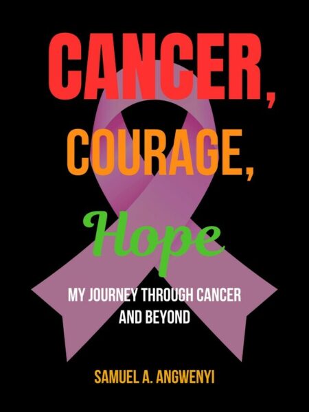 Cancer, Courage, Hope: My Journey Through Cancer and Beyond