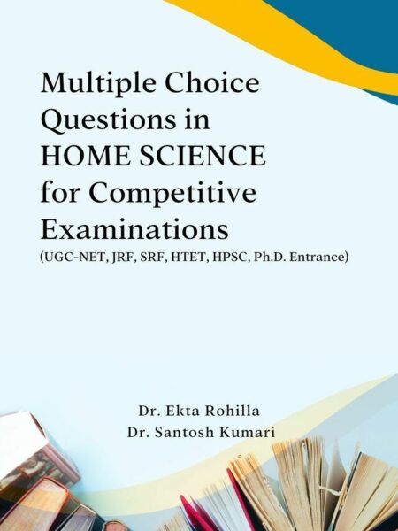 Multiple Choice Questions in HOME SCIENCE for Competitive Examinations (UGC-NET, JRF, SRF, HTET, HPSC, Ph.D. Entrance)