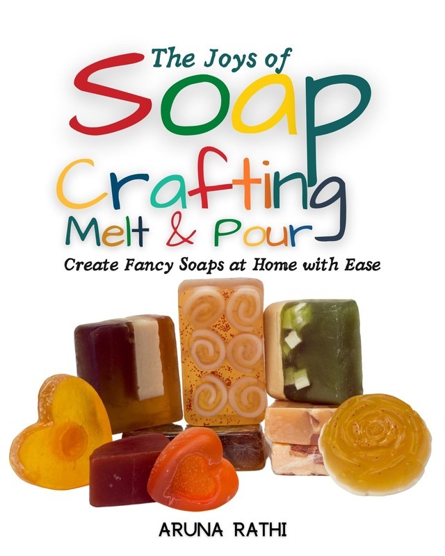 The Joys of Soap Crafting - Melt & Pour - Create Fancy Soaps at Home with Ease