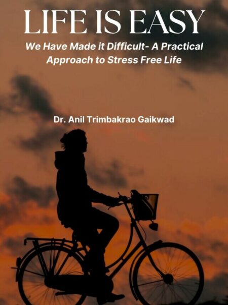 Life is Easy: We Have Made it Difficult- A Practical Approach to Stress Free Life